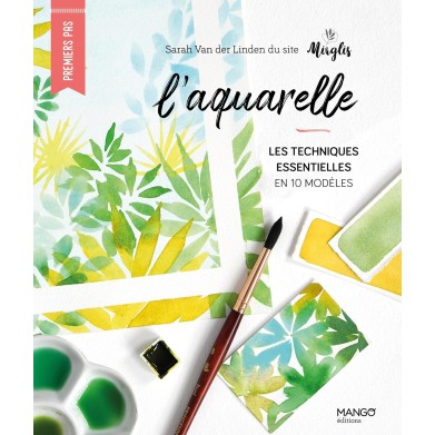 L'AQUARELLE : TECHNIQUES ESSENTIELLES EN 10 MODELES  DE SARAH VAN DER LINDEN