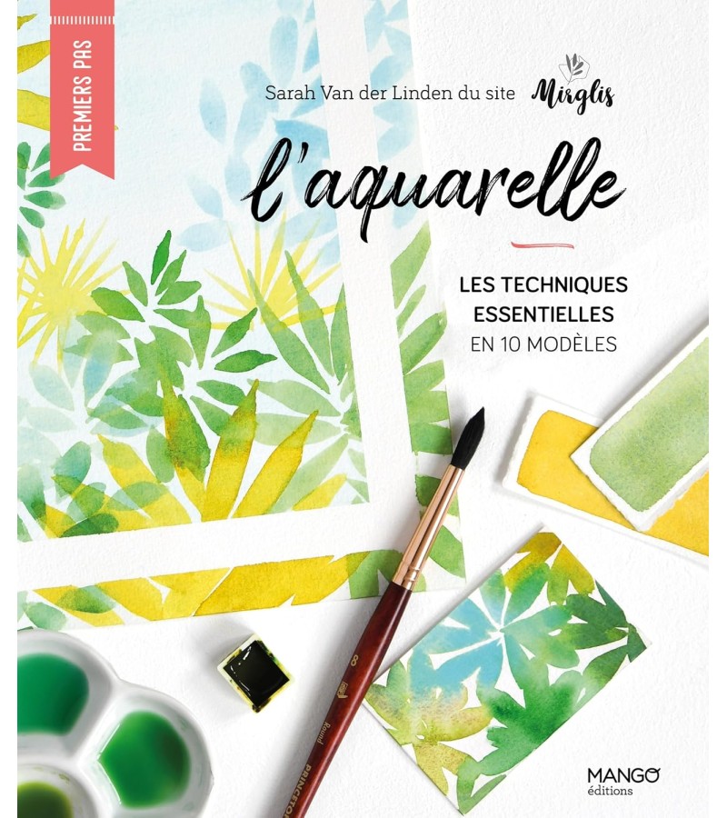L'AQUARELLE : TECHNIQUES ESSENTIELLES EN 10 MODELES  DE SARAH VAN DER LINDEN